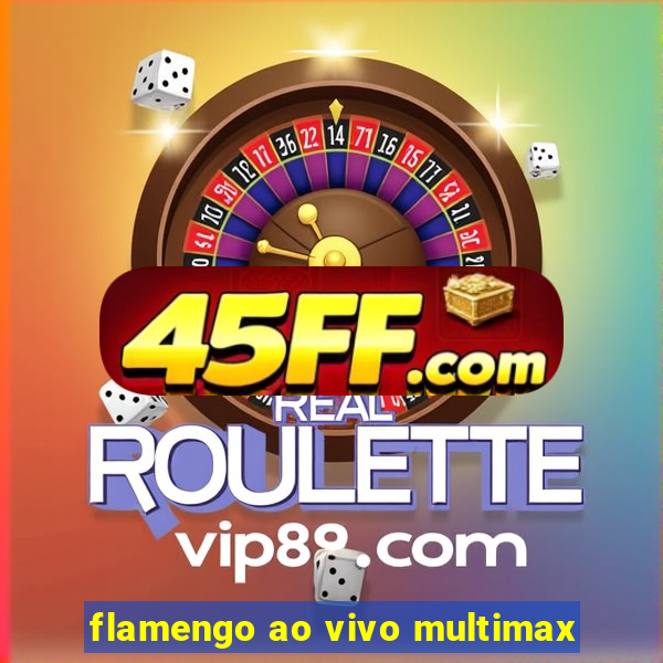 flamengo ao vivo multimax